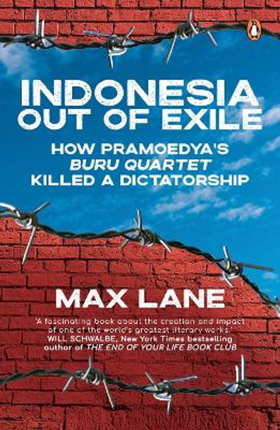 Indonesia Out of Exile: How Pramoedya's Buru Quartet Killed a Dictatorship by Max Lane 9789814914178