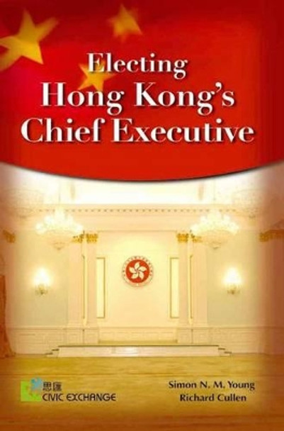 Electing Hong Kong′s Chief Executive by Simon N. M. Young 9789888028399