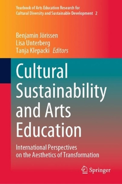 Cultural Sustainability and Arts Education: International Perspectives on the Aesthetics of Transformation by Benjamin Jörissen 9789811939143