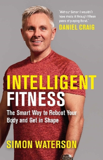 Intelligent Fitness: The Smart Way to Reboot Your Body and Get in Shape (with a foreword by Daniel Craig) by Simon Waterson 9781789295153