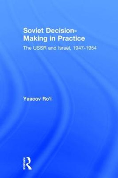 Soviet Decision-Making in Practice: The USSR and Israel, 1947-1954 by Yaacov Ro'i