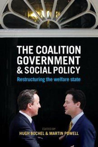 The Coalition Government and Social Policy: Restructuring the Welfare State by Hugh Bochel 9781447324560