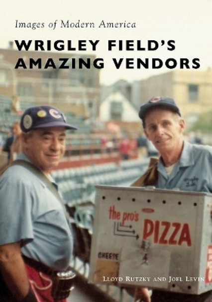 Wrigley Field's Amazing Vendors by Lloyd Rutzky 9781467129145