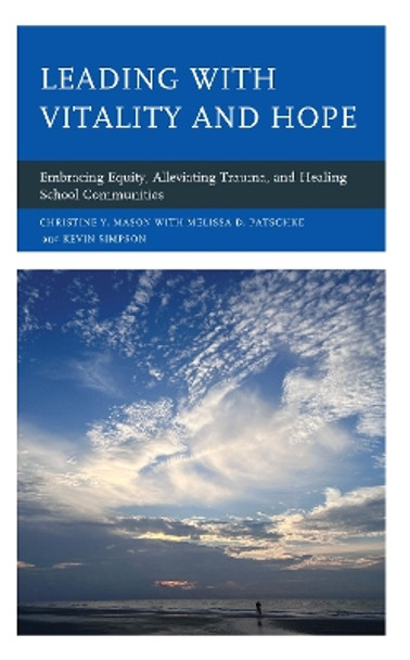 Leading with Vitality and Hope: Embracing Equity, Alleviating Trauma, and Healing School Communities by Christine Y. Mason 9781475869606