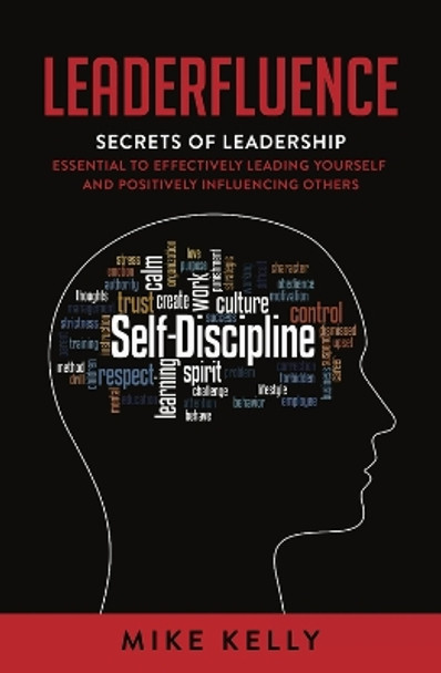 Leaderfluence: Secrets of Leadership Essential to Effectively Leading Yourself and Positively Influencing Others by Mike Kelly 9781954533455