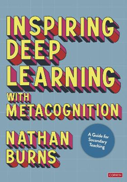 Inspiring Deep Learning with Metacognition: A Guide for Secondary Teaching by Nathan Burns 9781529789720