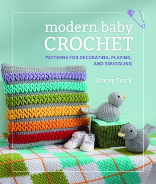 Modern Baby Crochet: Patterns for decorating, playing, and snuggling by Stacey Trock 9781604683394