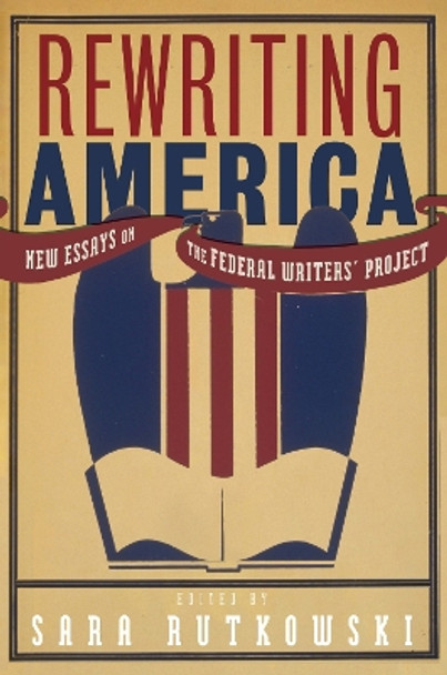 Rewriting America: New Essays on the Federal Writers' Project by Sara Rutkowski 9781625346995