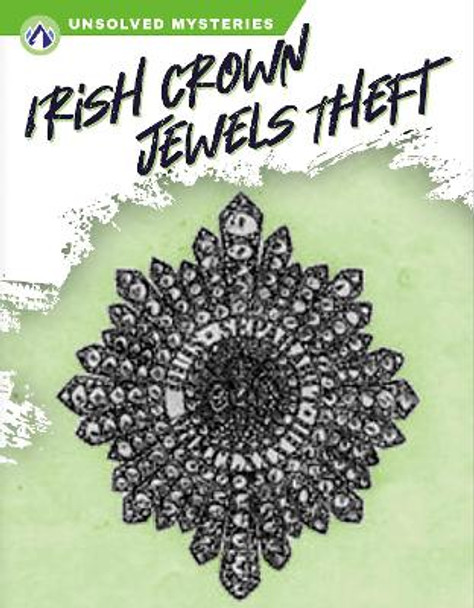 Unsolved Mysteries: Irish Crown Jewels Theft by Ashley Gish 9781637384343