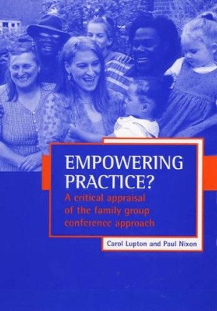 Empowering practice?: A critical appraisal of the family group conference approach by Carol Lupton 9781861341495