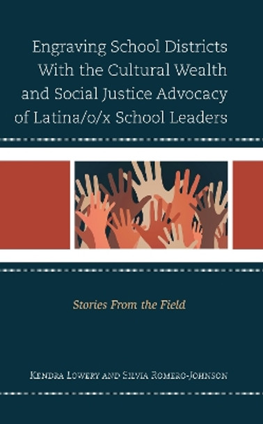 Engraving School Districts With the Cultural Wealth and Social Justice Advocacy of Latinx School Leaders: Stories From the Field by Kendra Lowery 9781793615268