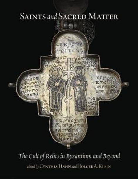 Saints and Sacred Matter - The Cult of Relics in Byzantium and Beyond by Cynthia Hahn