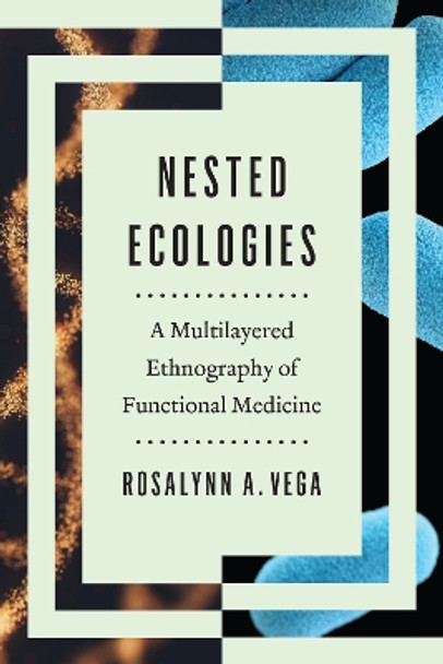Nested Ecologies – A Multilayered Ethnography of Functional Medicine by Rosalynn A. Vega 9781477326855