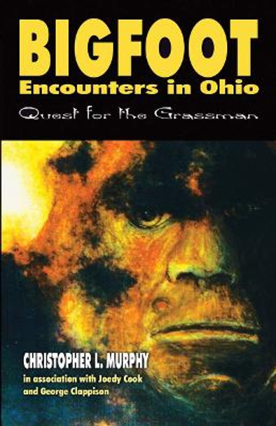 Bigfoot Encounters in Ohio: Quest for the Grassman by Christoper Murphy