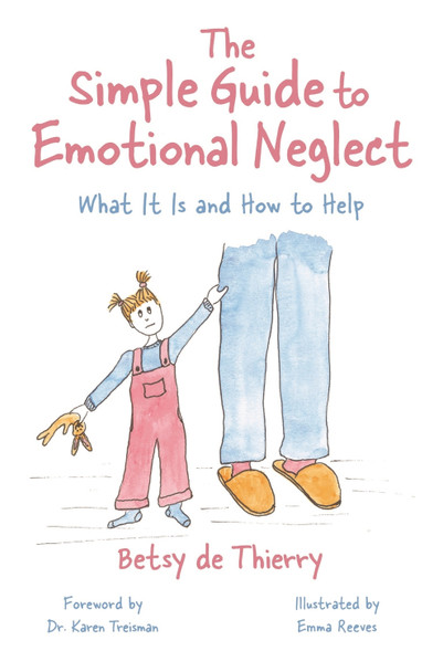 The Simple Guide to Emotional Neglect: What It Is and How to Help by Betsy de Thierry 9781839976759