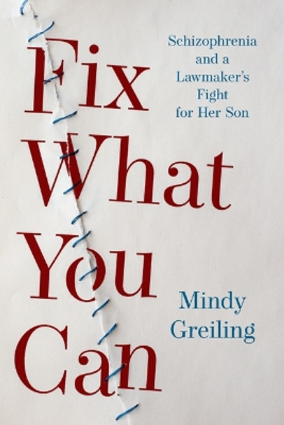 Fix What You Can: Schizophrenia and a Lawmaker's Fight for Her Son by Mindy Greiling 9781517909598