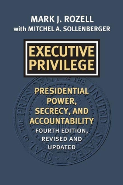 Executive Privilege: Presidential Power, Secrecy, and Accountability by Mark J. Rozell 9780700629640