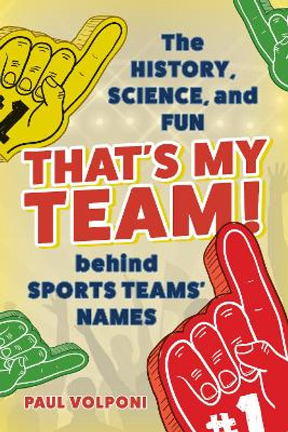 That's My Team!: The History, Science, and Fun behind Sports Teams' Names by Paul Volponi 9781538184226