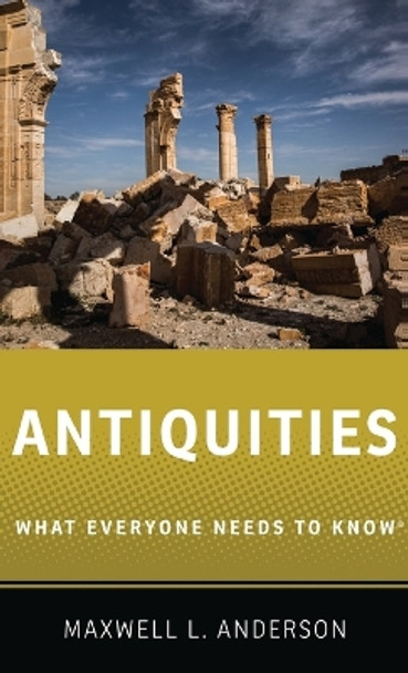 Antiquities: What Everyone Needs to Know® by Maxwell L. Anderson 9780190614928