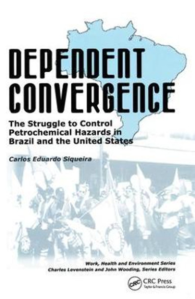 Dependent Convergence: The Struggle to Control Petrochemical Hazards in Brazil and the United States by Carlos Eduardo Siqueira