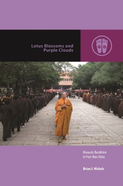 Lotus Blossoms and Purple Clouds: Monastic Buddhism in Post-Mao China by Brian J. Nichols 9780824893491