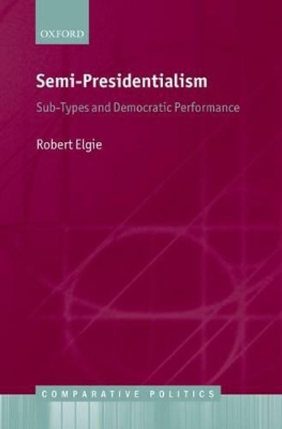 Semi-Presidentialism: Sub-Types And Democratic Performance by Robert Elgie 9780199585984