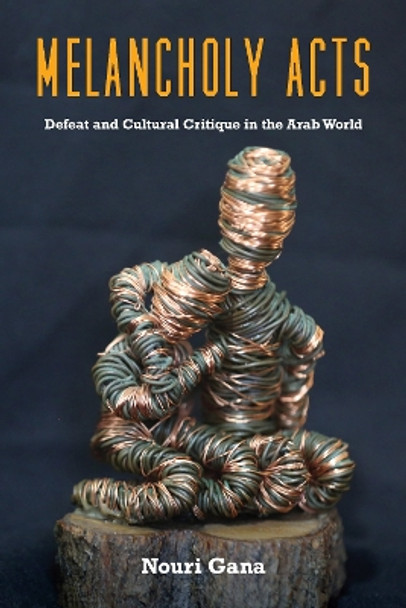 Melancholy Acts: Defeat and Cultural Critique in the Arab World by Nouri Gana 9781531503505