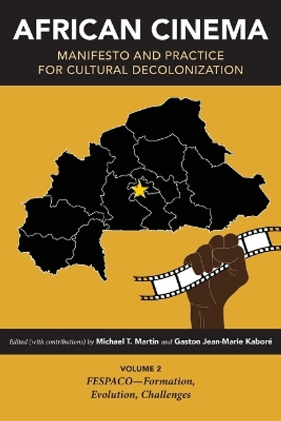 African Cinema: Manifesto and Practice for Cultural Decolonization: Volume 2: FESPACO—Formation, Evolution, Challenges by Michael T. Martin 9780253066251