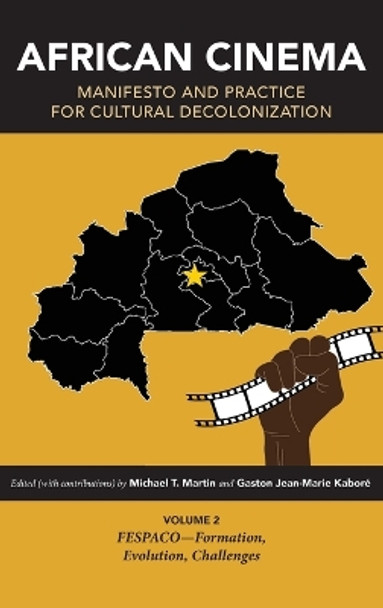 African Cinema: Manifesto and Practice for Cultural Decolonization: Volume 2: FESPACO—Formation, Evolution, Challenges by Michael T. Martin 9780253066244