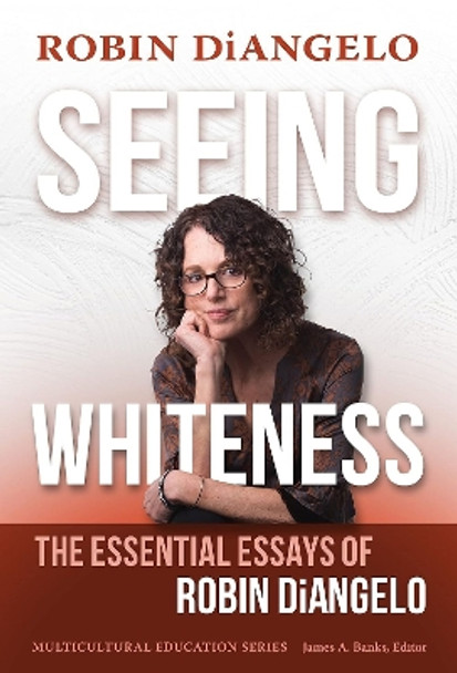 Seeing Whiteness: The Essential Essays of Robin DiAngelo by Robin DiAngelo 9780807768556