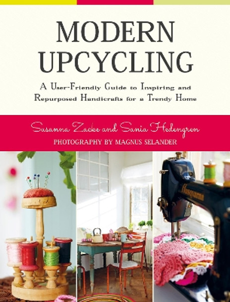 Modern Upcycling: A User-Friendly Guide to Inspiring and Repurposed Handicrafts for a Trendy Home by Susanna Zacke 9781629144139