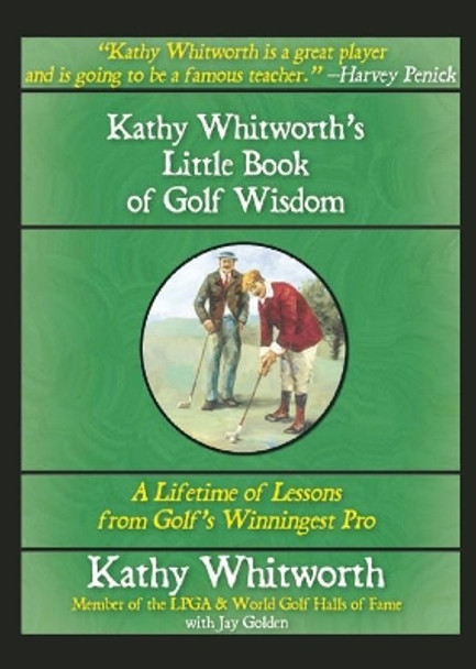 Kathy Whitworth's Little Book of Golf Wisdom: A Lifetime of Lessons from Golf's Winningest Pro by Kathy Whitworth 9781632206558