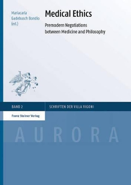 Medical Ethics: Premodern Negotiations Between Medicine and Philosophy by Mariacarla Gadebusch Bondio 9783515098359