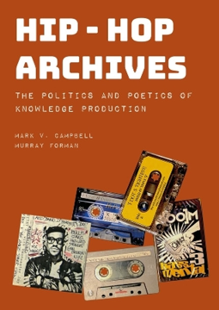 Hip-Hop Archives: The Politics and Poetics of Knowledge Production by Mark V. Campbell 9781789388428