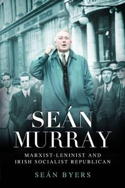 Sean Murray: Marxist-Leninist & Irish Socialist Republican by Sean Byers 9780716532965