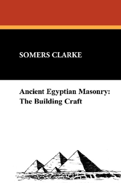 Ancient Egyptian Masonry: The Building Craft by Somers Clarke 9781434451194