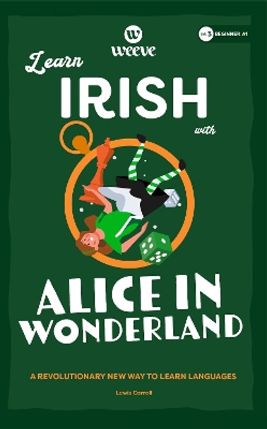 Learn Irish with Alice in Wonderland: A Beginner Weeve by Lewis Caroll 9781915160300