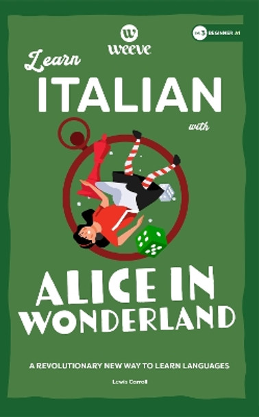 Learn Italian with Alice in Wonderland: A Beginner Weeve by Lewis Caroll 9781915160331
