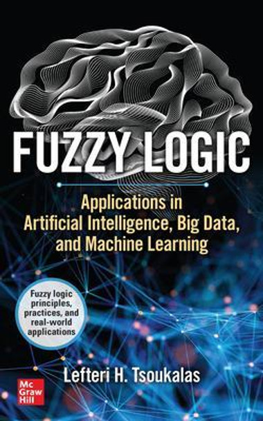 Fuzzy Logic: Applications in Artificial Intelligence, Big Data, and Machine Learning by Lefteri Tsoukalas 9781264675913