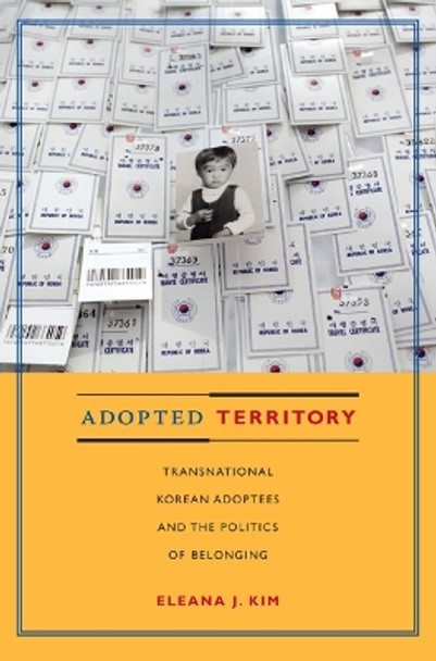 Adopted Territory: Transnational Korean Adoptees and the Politics of Belonging by Eleana J. Kim 9780822346838