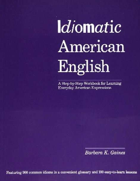 Idiomatic American English: A Step-by-step Workbook For Learning Everyday American Expressions by Barbara Gaines 9781568364582