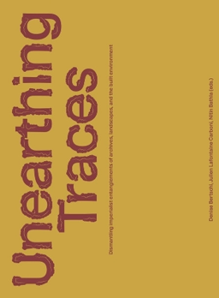 Unearthing Traces: Dismantling imperialist entanglements of archives, landscapes, and the built environment by Julien Lafontaine Carboni 9782889155507