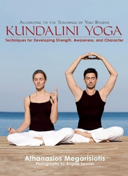 Kundalini Yoga: Techniques for Developing Strength, Awareness, and Character by Athanasios Karta Singh Megarisiotis 9781632206855