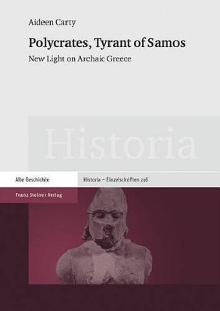 Polycrates, Tyrant of Samos: New Light on Archaic Greece by Aideen Carty 9783515108980
