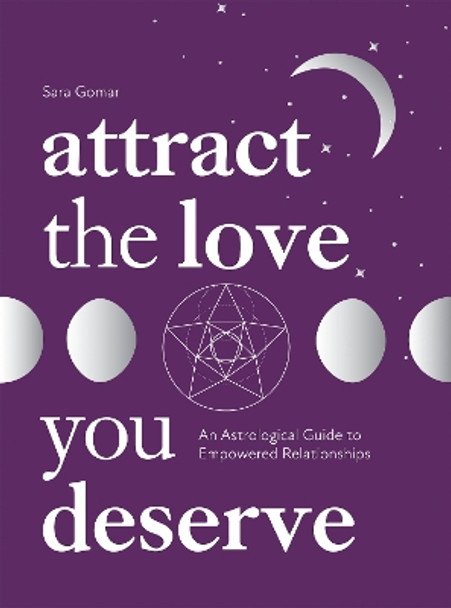 Attract the Love You Deserve: An Astrological Guide to Empowered Relationships by Sara Gomar 9781837830329