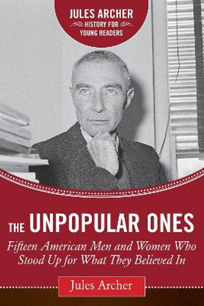 The Unpopular Ones: Fifteen American Men and Women Who Stood Up for What They Believed In by Jules Archer 9781634502009