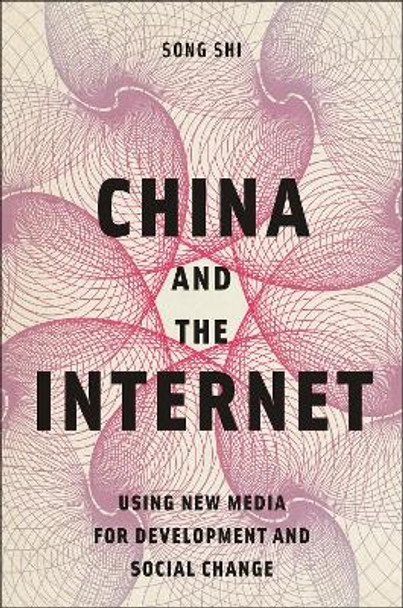 China and the Internet: Using New Media for Development and Social Change by Song Shi 9781978834736