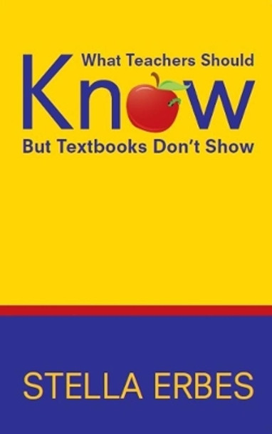 What Teachers Should Know But Textbooks Don't Show by Stella Erbes 9781634507240