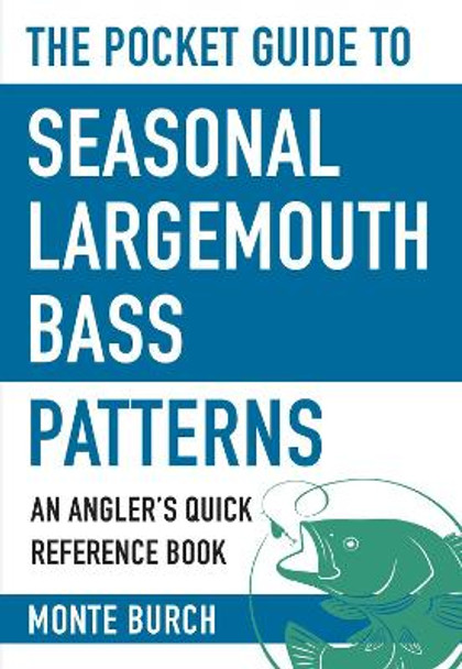 The Pocket Guide to Seasonal Largemouth Bass Patterns: An Angler's Quick Reference Book by Monte Burch 9781634508100