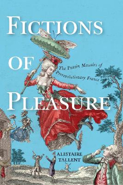 Fictions of Pleasure: The Putain Memoirs of Prerevolutionary France by Alistaire Tallent 9781644533246